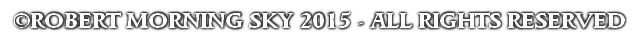 
©ROBERT MORNING SKY 2015 - ALL RIGHTS RESERVED
